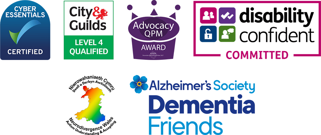 Cyber Essentials Certified, City & Guilds Level 4 Qualified, Advocacy QPM Award, Disability Confident Committed, Neurodivergence Wales, Alzheimer's Society Dementia Friends